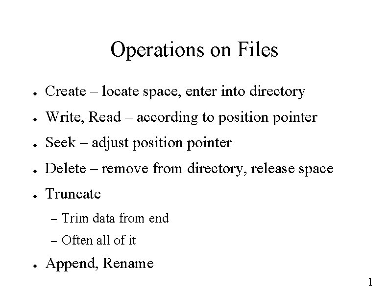 Operations on Files ● Create – locate space, enter into directory ● Write, Read