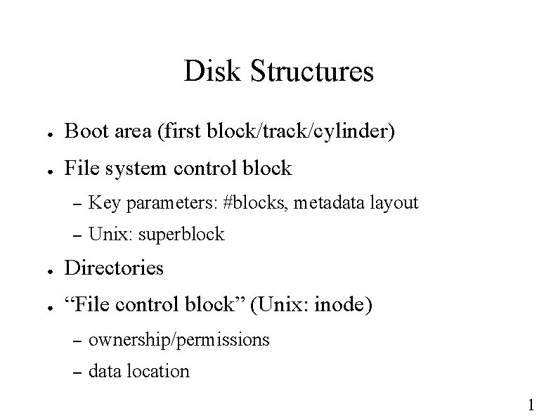 Disk Structures ● Boot area (first block/track/cylinder) ● File system control block – Key