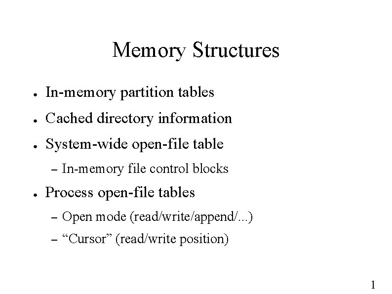 Memory Structures ● In-memory partition tables ● Cached directory information ● System-wide open-file table