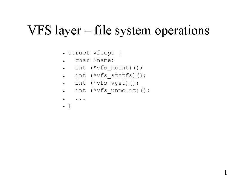 VFS layer – file system operations ● ● ● ● struct vfsops { char