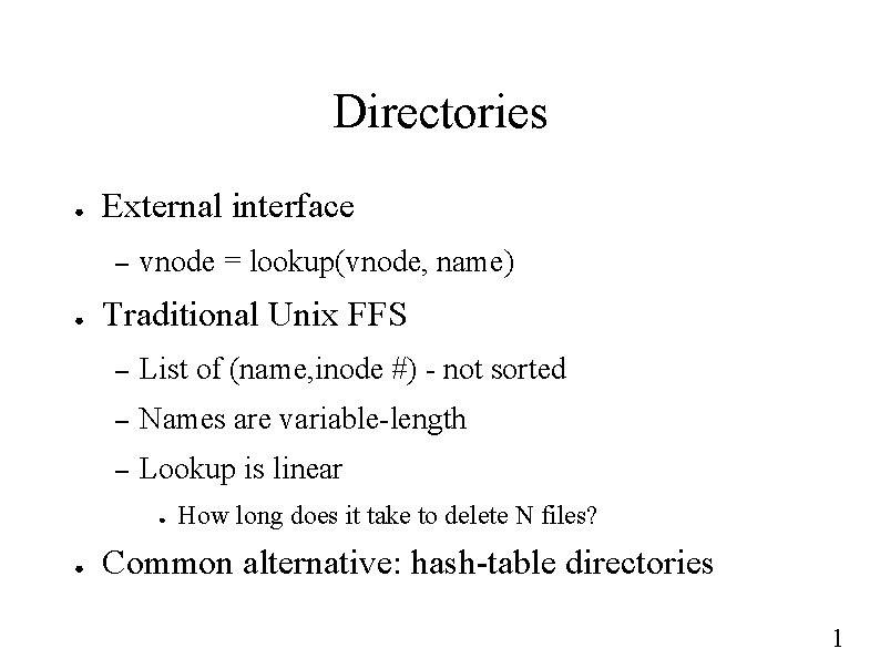 Directories ● External interface – ● vnode = lookup(vnode, name) Traditional Unix FFS –