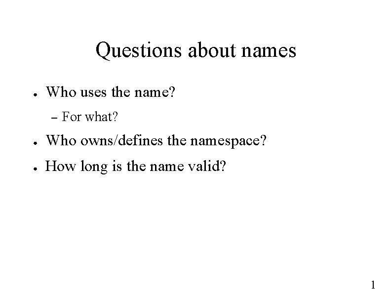 Questions about names ● Who uses the name? – For what? ● Who owns/defines