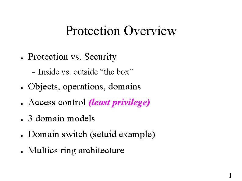 Protection Overview ● Protection vs. Security – Inside vs. outside “the box” ● Objects,