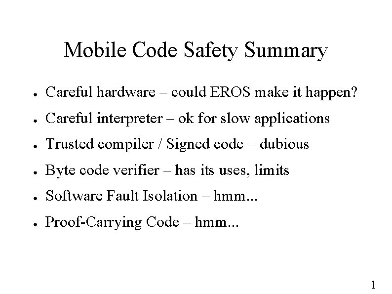 Mobile Code Safety Summary ● Careful hardware – could EROS make it happen? ●