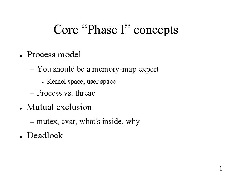 Core “Phase I” concepts ● Process model – You should be a memory-map expert