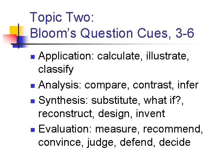 Topic Two: Bloom’s Question Cues, 3 -6 Application: calculate, illustrate, classify n Analysis: compare,