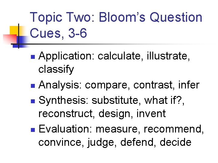 Topic Two: Bloom’s Question Cues, 3 -6 Application: calculate, illustrate, classify n Analysis: compare,