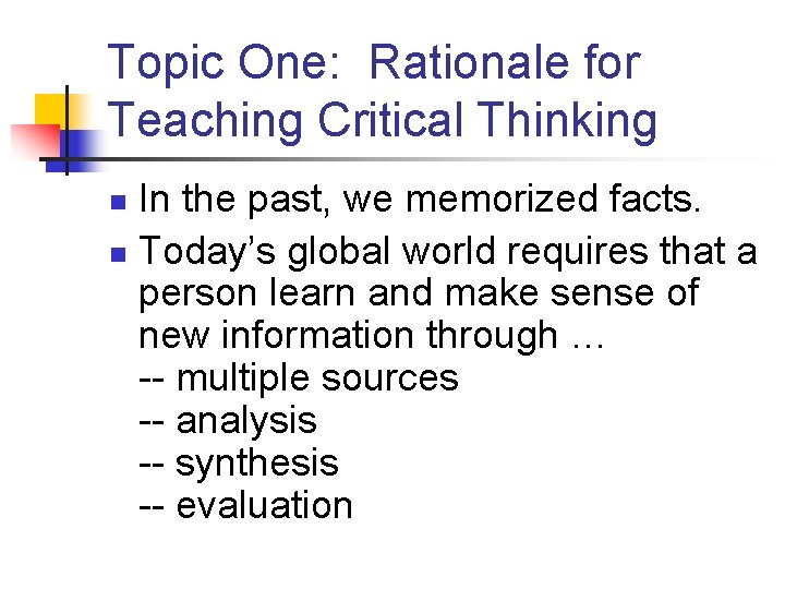 Topic One: Rationale for Teaching Critical Thinking In the past, we memorized facts. n