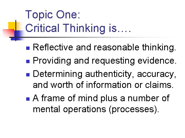 Topic One: Critical Thinking is…. Reflective and reasonable thinking. n Providing and requesting evidence.