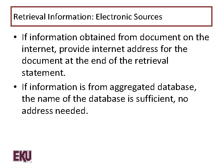 Retrieval Information: Electronic Sources • If information obtained from document on the internet, provide