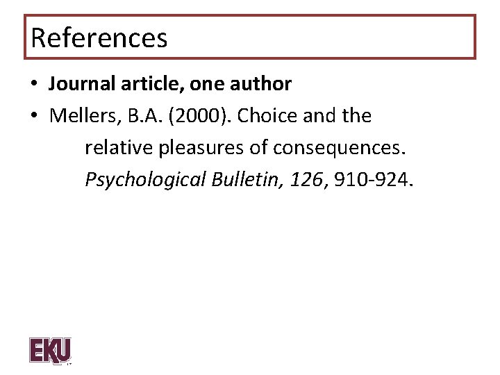 References • Journal article, one author • Mellers, B. A. (2000). Choice and the