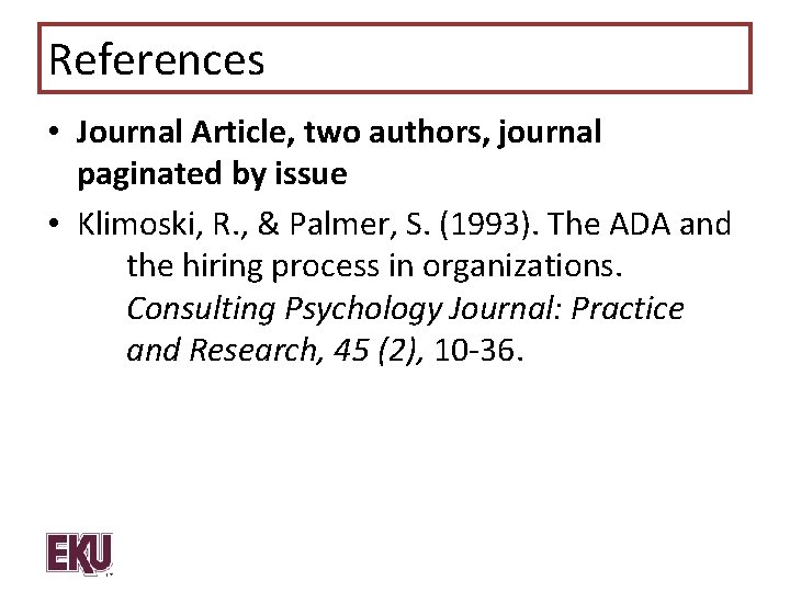 References • Journal Article, two authors, journal paginated by issue • Klimoski, R. ,