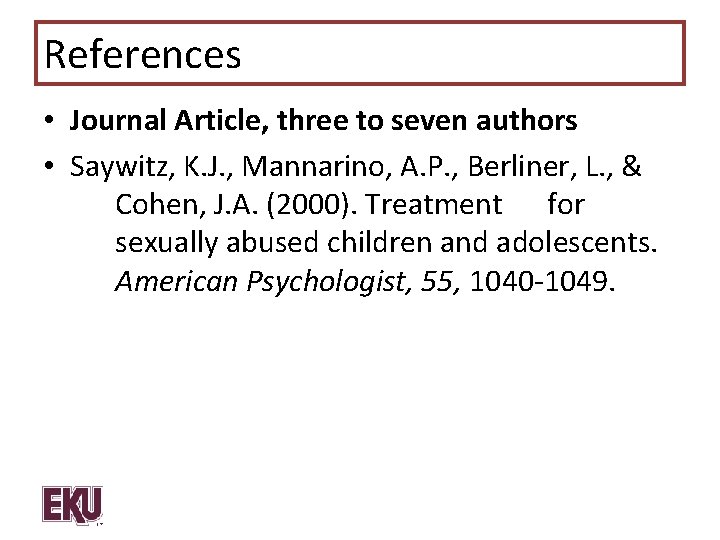 References • Journal Article, three to seven authors • Saywitz, K. J. , Mannarino,