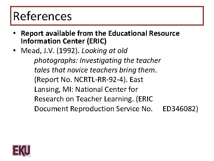 References • Report available from the Educational Resource Information Center (ERIC) • Mead, J.