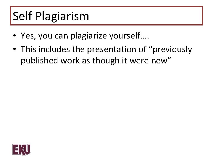 Self Plagiarism • Yes, you can plagiarize yourself…. • This includes the presentation of