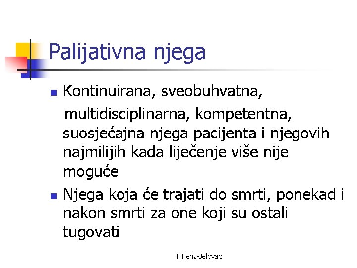 Palijativna njega n n Kontinuirana, sveobuhvatna, multidisciplinarna, kompetentna, suosjećajna njega pacijenta i njegovih najmilijih