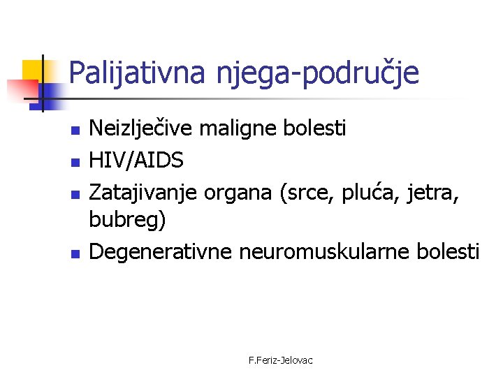 Palijativna njega-područje n n Neizlječive maligne bolesti HIV/AIDS Zatajivanje organa (srce, pluća, jetra, bubreg)