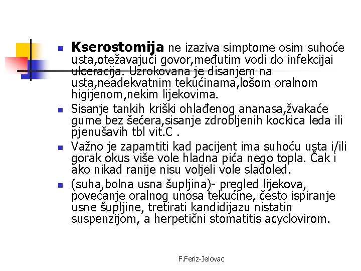 n n Kserostomija ne izaziva simptome osim suhoće usta, otežavajući govor, međutim vodi do