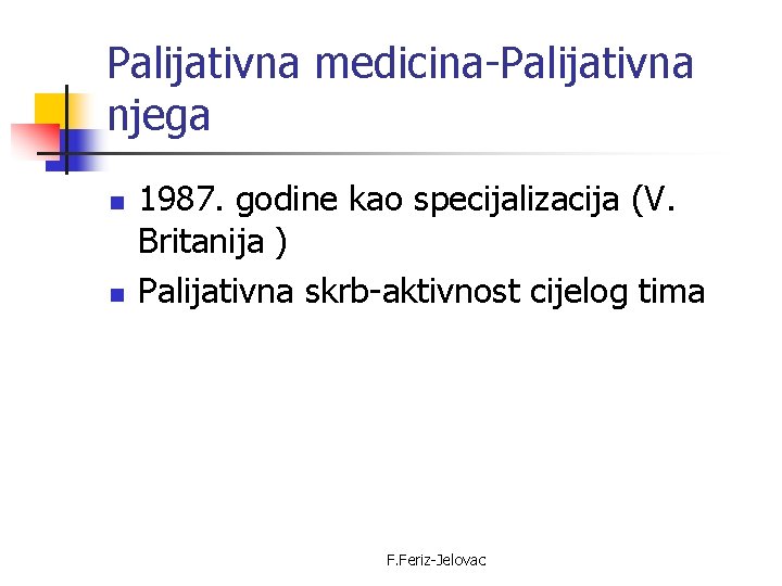 Palijativna medicina-Palijativna njega n n 1987. godine kao specijalizacija (V. Britanija ) Palijativna skrb-aktivnost