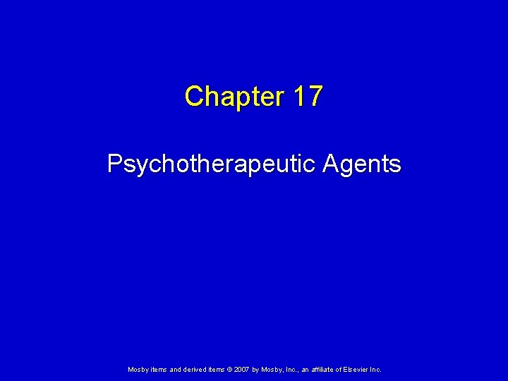 Chapter 17 Psychotherapeutic Agents Mosby items and derived items © 2007 by Mosby, Inc.