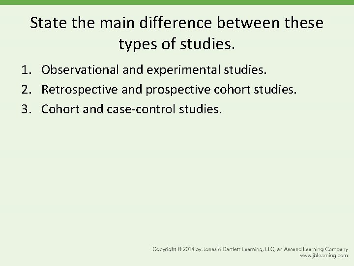 State the main difference between these types of studies. 1. Observational and experimental studies.