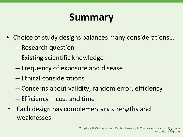 Summary • Choice of study designs balances many considerations… – Research question – Existing