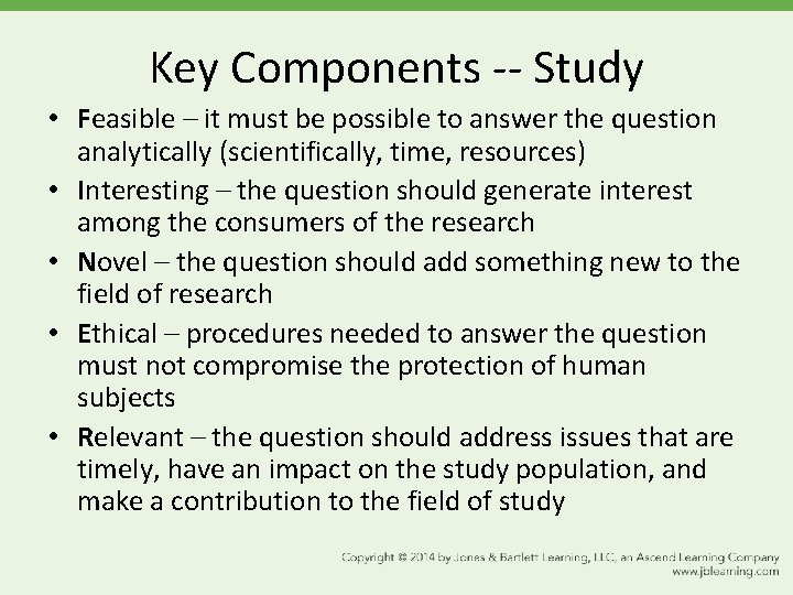 Key Components -- Study • Feasible – it must be possible to answer the