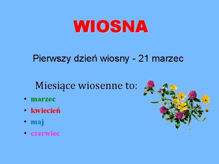 WIOSNA Pierwszy dzień wiosny - 21 marzec Miesiące wiosenne to: • • marzec kwiecień