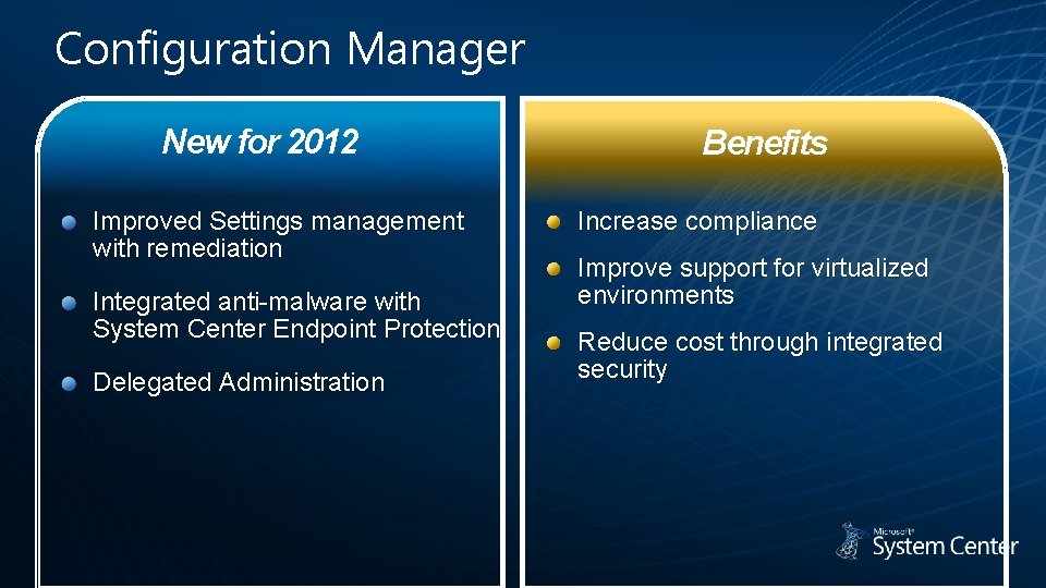 Configuration Manager New for 2012 Improved Settings management with remediation Integrated anti-malware with System