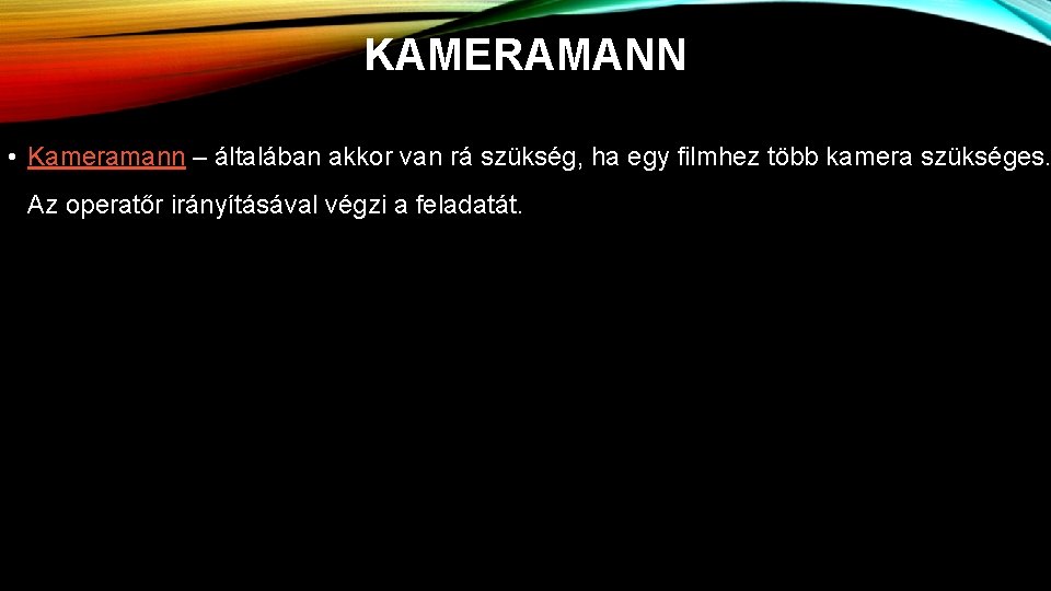 KAMERAMANN • Kameramann – általában akkor van rá szükség, ha egy filmhez több kamera