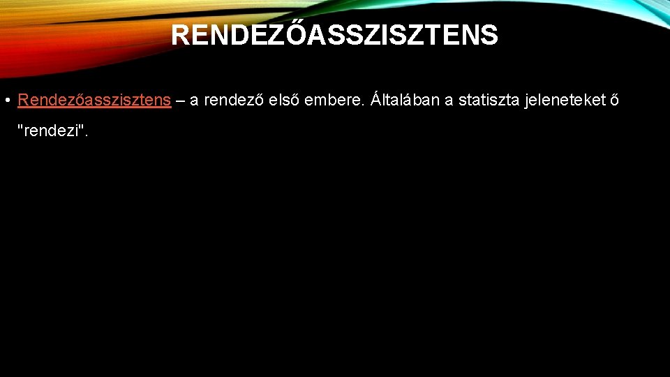 RENDEZŐASSZISZTENS • Rendezőasszisztens – a rendező első embere. Általában a statiszta jeleneteket ő "rendezi".