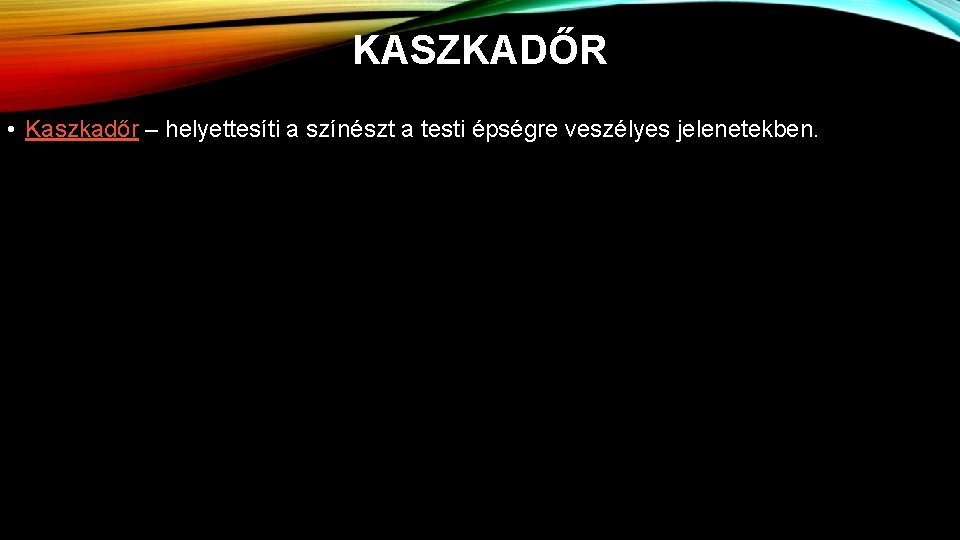 KASZKADŐR • Kaszkadőr – helyettesíti a színészt a testi épségre veszélyes jelenetekben. 