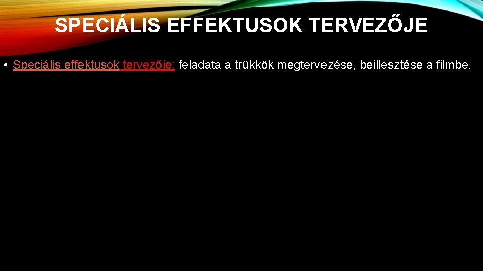 SPECIÁLIS EFFEKTUSOK TERVEZŐJE • Speciális effektusok tervezője: feladata a trükkök megtervezése, beillesztése a filmbe.