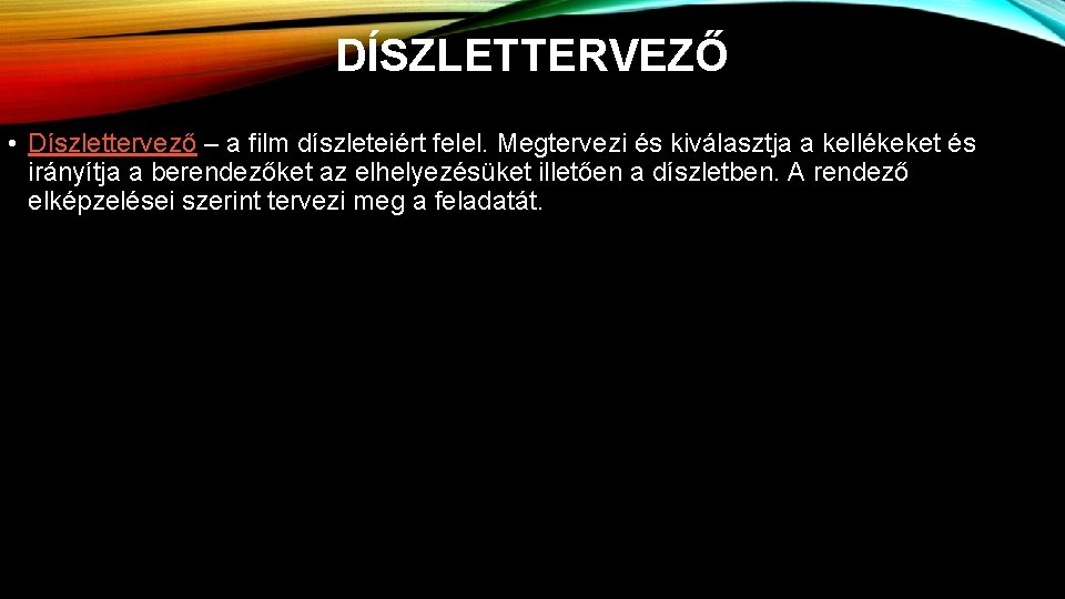 DÍSZLETTERVEZŐ • Díszlettervező – a film díszleteiért felel. Megtervezi és kiválasztja a kellékeket és