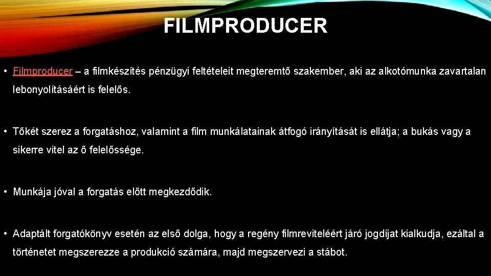 FILMPRODUCER • Filmproducer – a filmkészítés pénzügyi feltételeit megteremtő szakember, aki az alkotómunka zavartalan