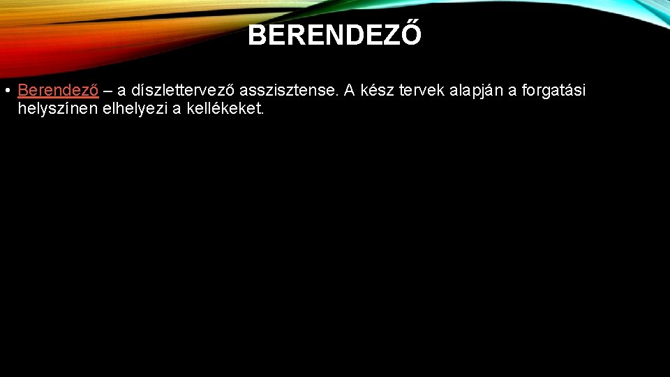 BERENDEZŐ • Berendező – a díszlettervező asszisztense. A kész tervek alapján a forgatási helyszínen