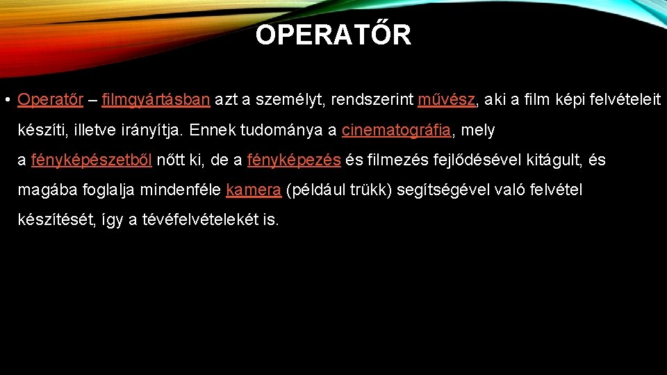 OPERATŐR • Operatőr – filmgyártásban azt a személyt, rendszerint művész, aki a film képi