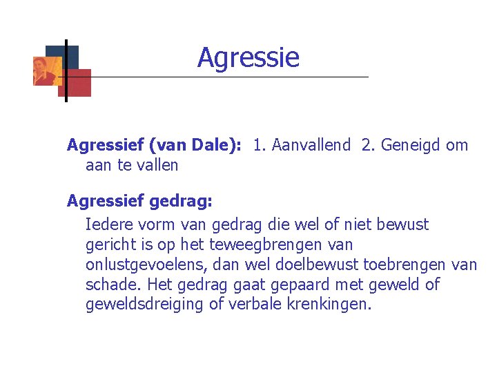 Agressief (van Dale): 1. Aanvallend 2. Geneigd om aan te vallen Agressief gedrag: Iedere