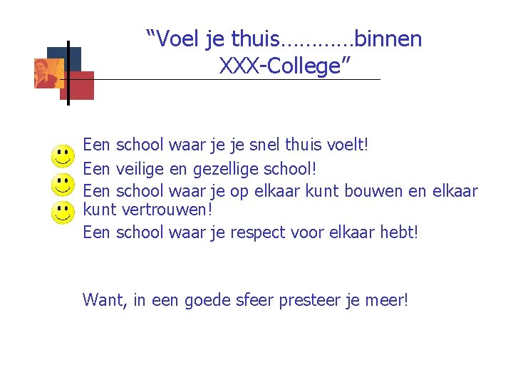 “Voel je thuis…………binnen XXX-College” Een school waar je je snel thuis voelt! Een veilige