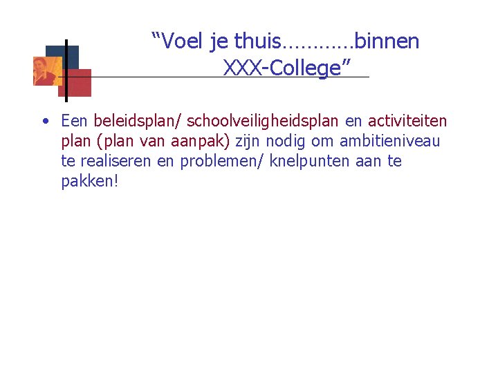 “Voel je thuis…………binnen XXX-College” • Een beleidsplan/ schoolveiligheidsplan en activiteiten plan (plan van aanpak)