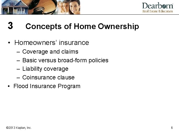 3 Concepts of Home Ownership • Homeowners’ insurance – Coverage and claims – Basic