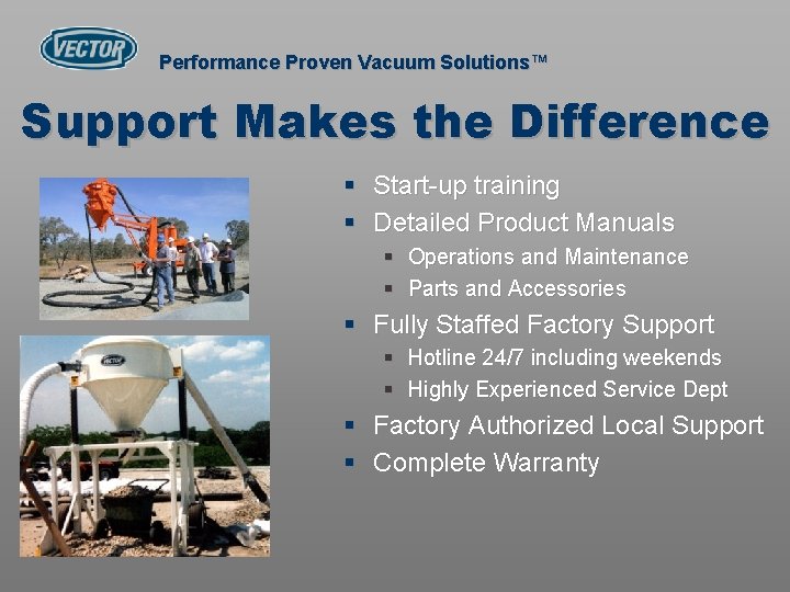 Performance Proven Vacuum Solutions™ Support Makes the Difference § Start-up training § Detailed Product