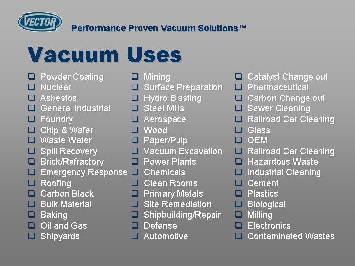 Performance Proven Vacuum Solutions™ Vacuum Uses q q q q Powder Coating q Nuclear