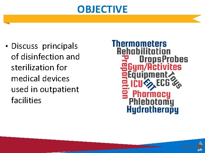 OBJECTIVE • Discuss principals of disinfection and sterilization for medical devices used in outpatient