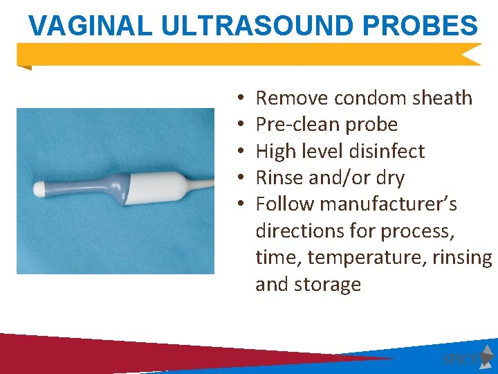 VAGINAL ULTRASOUND PROBES • • • Remove condom sheath Pre-clean probe High level disinfect