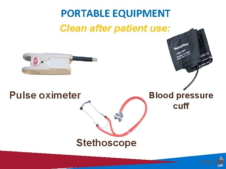 PORTABLE EQUIPMENT Clean after patient use: Pulse oximeter Stethoscope Blood pressure cuff 