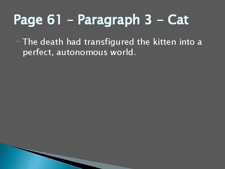 Page 61 – Paragraph 3 - Cat The death had transfigured the kitten into