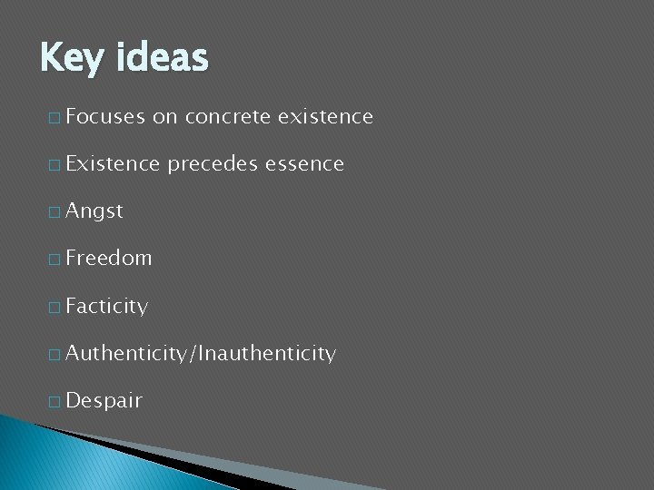 Key ideas � Focuses on concrete existence � Existence precedes essence � Angst �