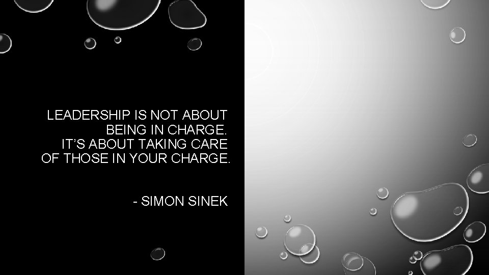 LEADERSHIP IS NOT ABOUT BEING IN CHARGE. IT’S ABOUT TAKING CARE OF THOSE IN