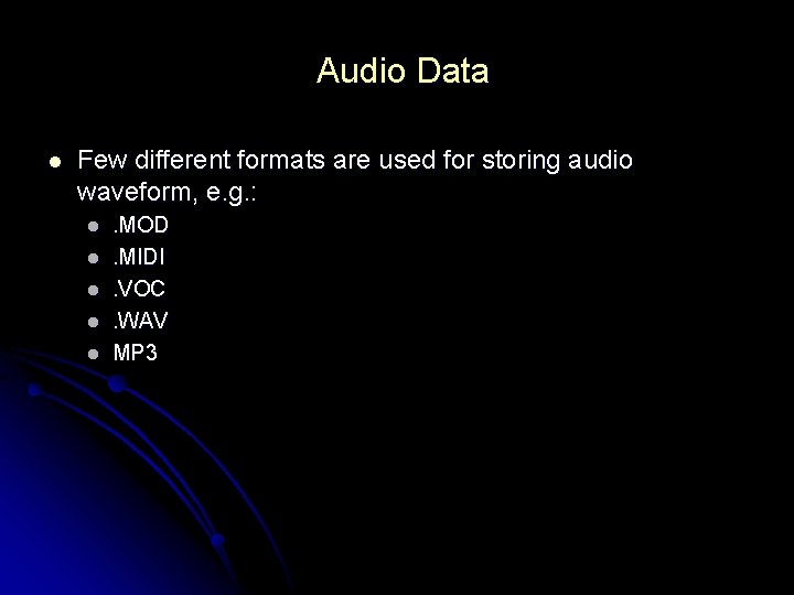 Audio Data l Few different formats are used for storing audio waveform, e. g. Audio Data l Few different formats are used for storing audio waveform, e. g.